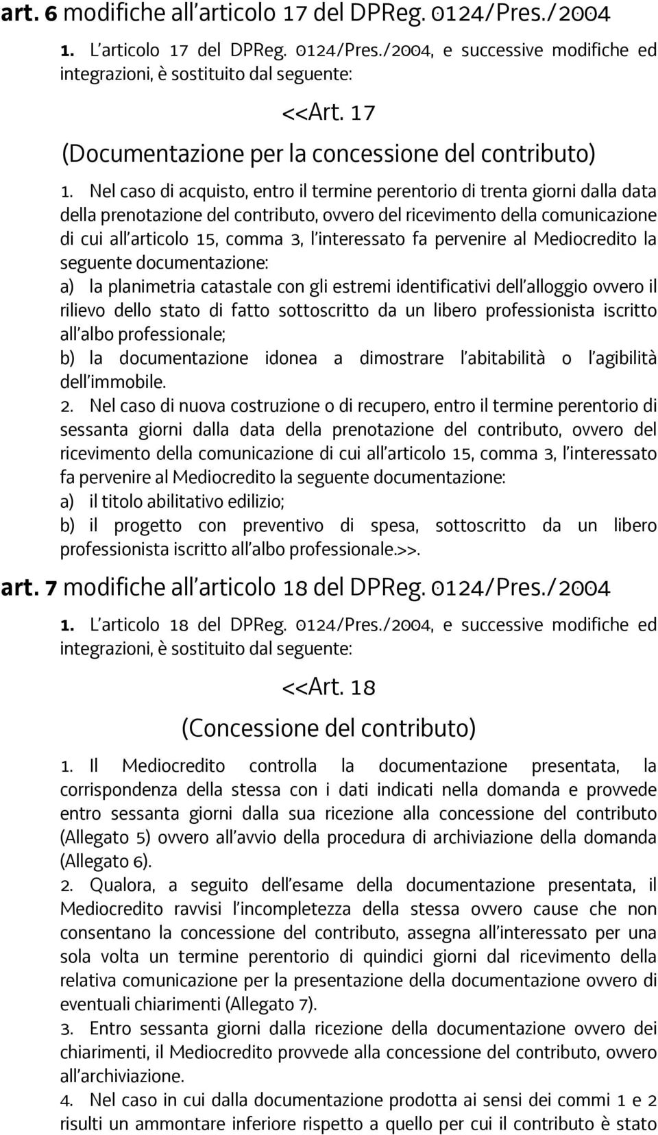 interessato fa pervenire al Mediocredito la seguente documentazione: a) la planimetria catastale con gli estremi identificativi dell alloggio ovvero il rilievo dello stato di fatto sottoscritto da un