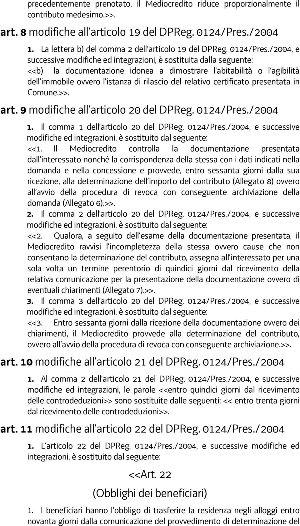 /2004, e successive modifiche ed integrazioni, è sostituita dalla seguente: <<b) la documentazione idonea a dimostrare l abitabilità o l agibilità dell immobile ovvero l istanza di rilascio del