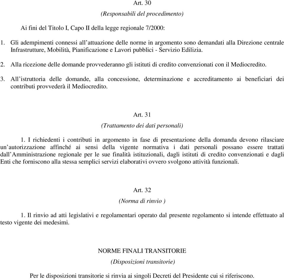 Alla ricezione delle domande provvederanno gli istituti di credito convenzionati con il Mediocredito. 3.