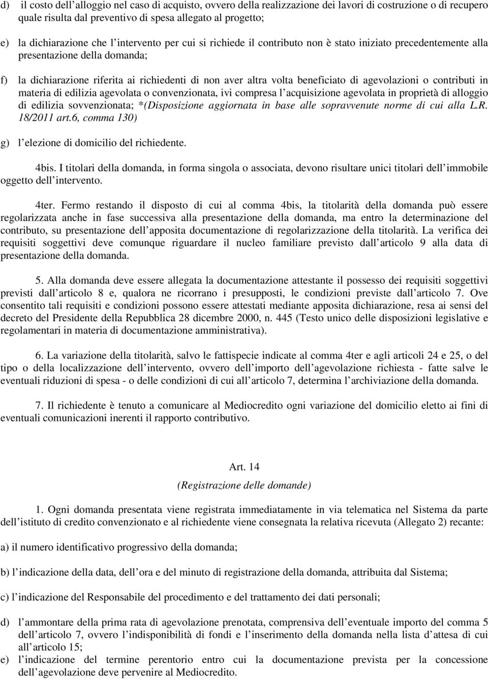 di agevolazioni o contributi in materia di edilizia agevolata o convenzionata, ivi compresa l acquisizione agevolata in proprietà di alloggio di edilizia sovvenzionata; *(Disposizione aggiornata in