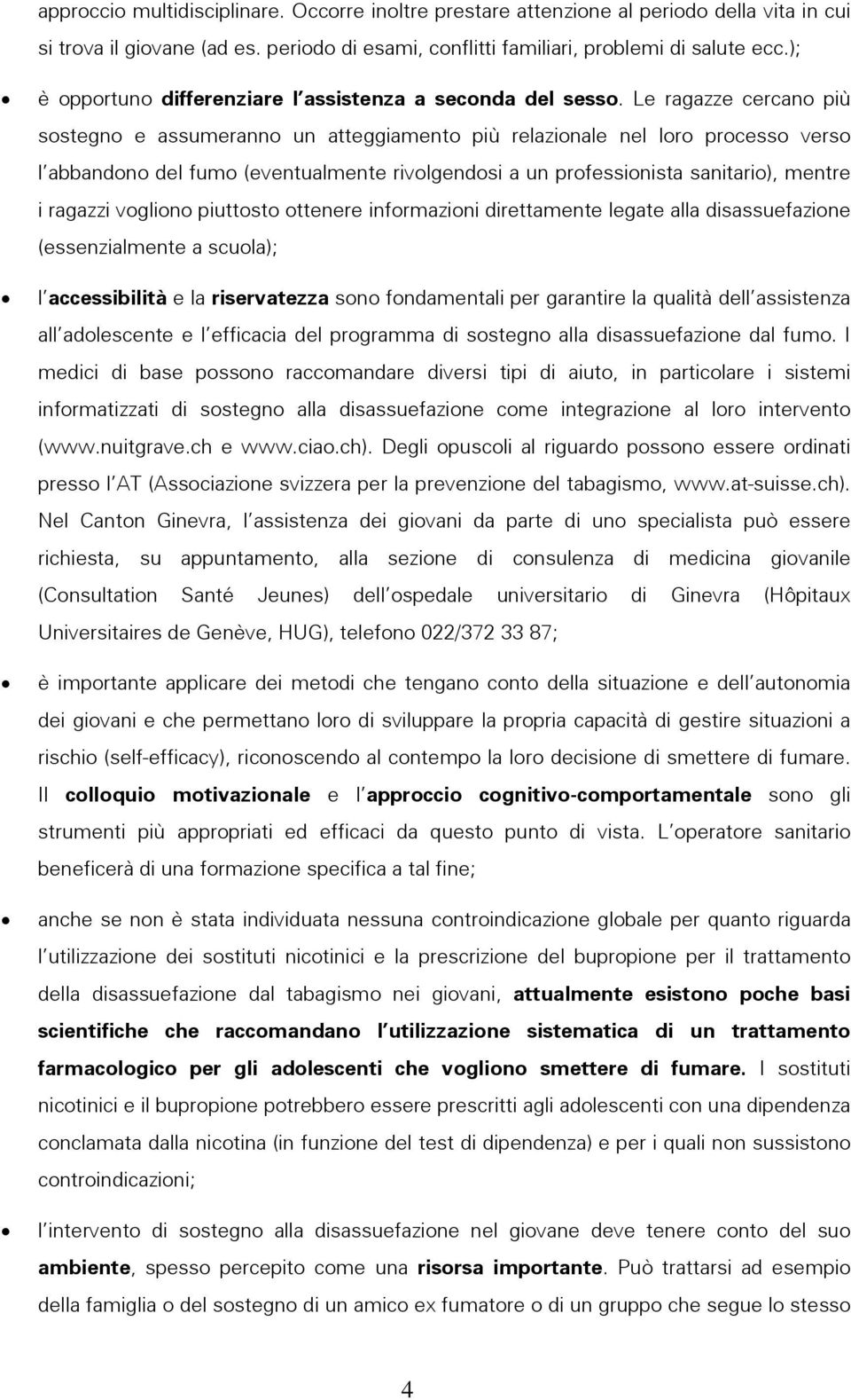 Le ragazze cercano più sostegno e assumeranno un atteggiamento più relazionale nel loro processo verso l abbandono del fumo (eventualmente rivolgendosi a un professionista sanitario), mentre i