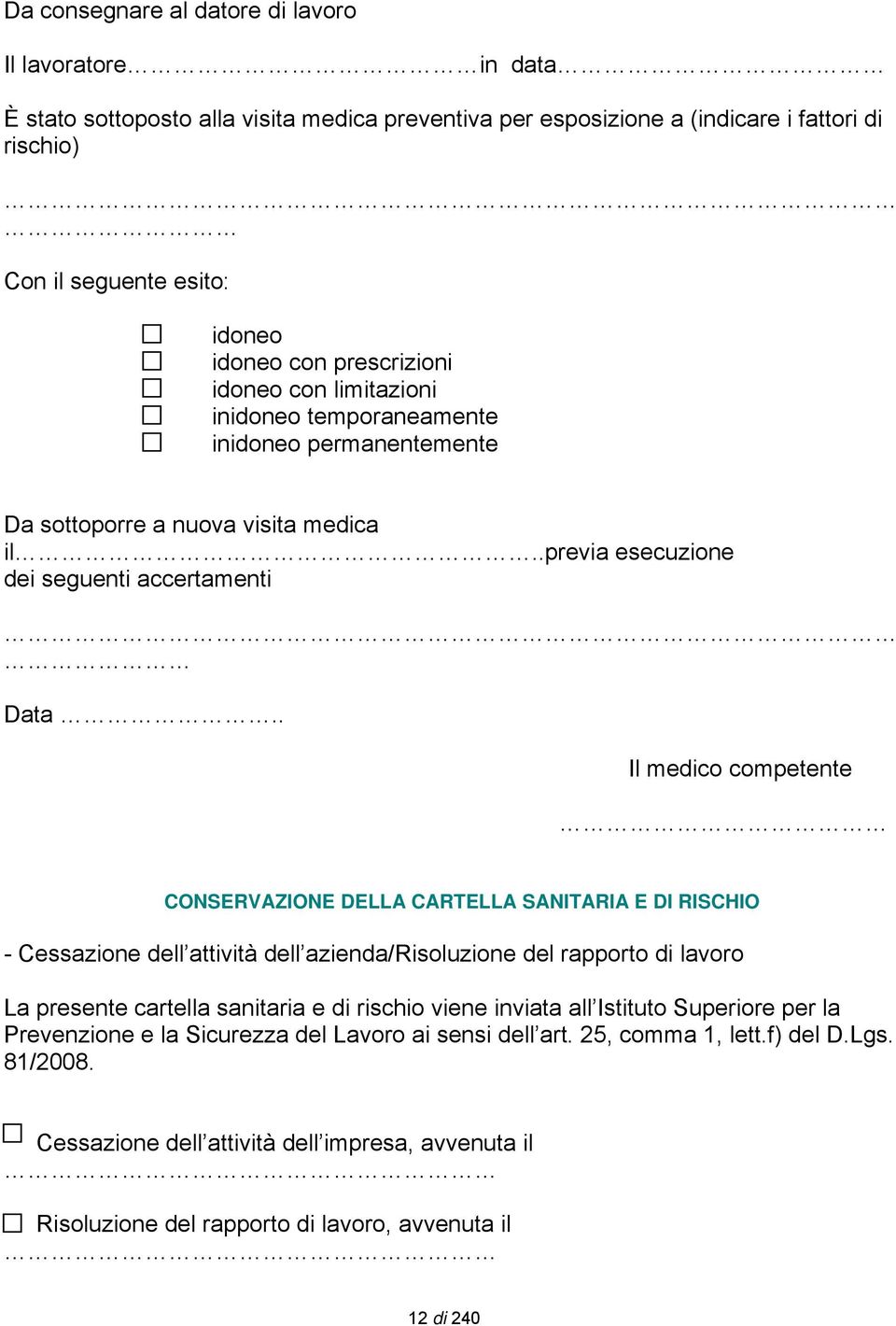 . Il medico competente CONSERVAZIONE DELLA CARTELLA SANITARIA E DI RISCHIO - Cessazione dell attività dell azienda/risoluzione del rapporto di lavoro La presente cartella sanitaria e di rischio viene