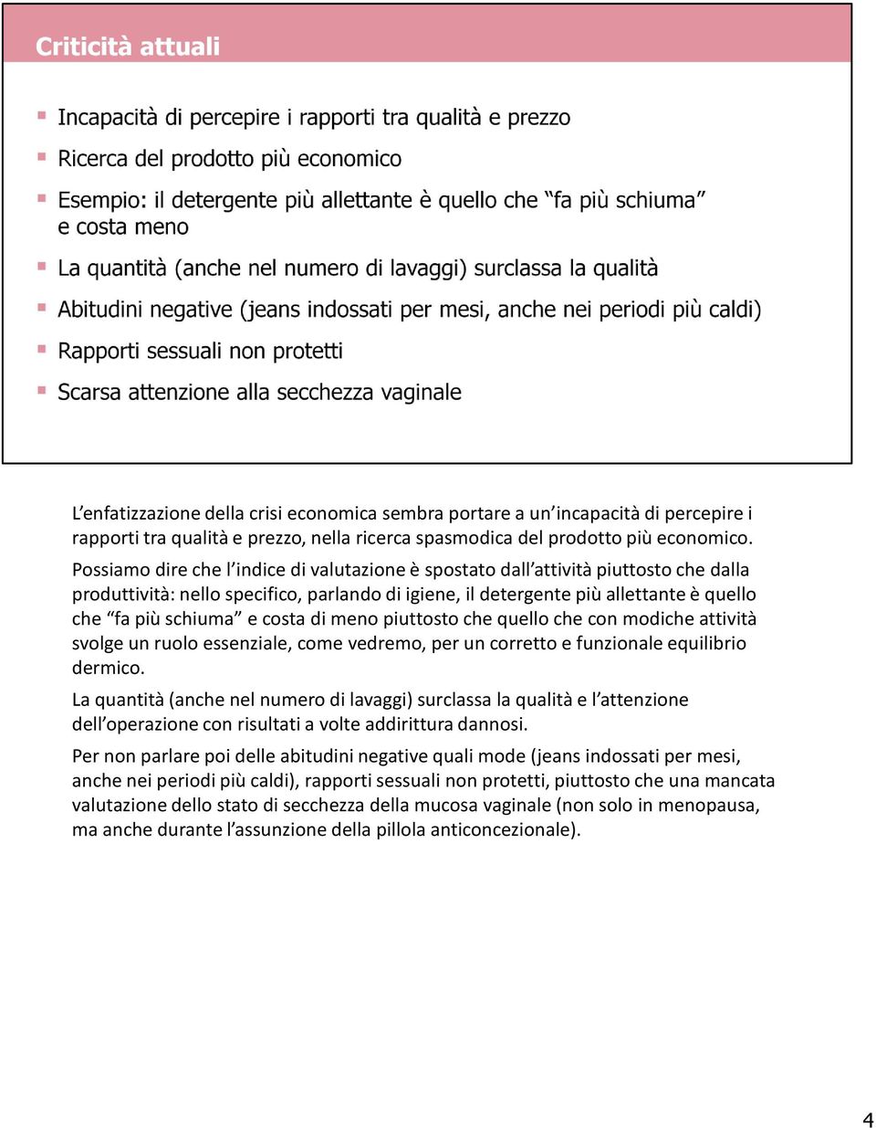 costa di meno piuttosto che quello che con modiche attività svolge un ruolo essenziale, come vedremo, per un corretto e funzionale equilibrio dermico.