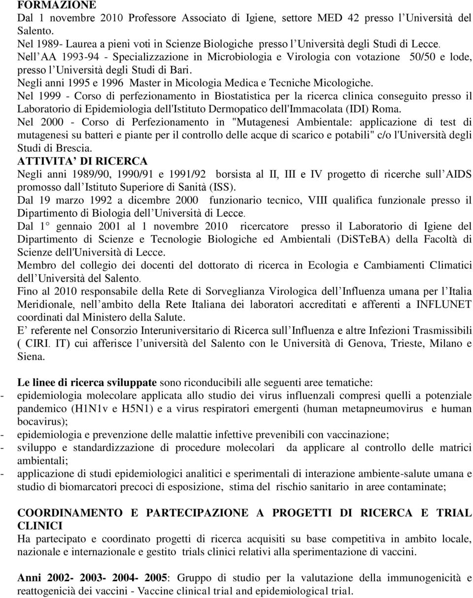 Nell AA 1993-94 - Specializzazione in Microbiologia e Virologia con votazione 50/50 e lode, presso l Università degli Studi di Bari.