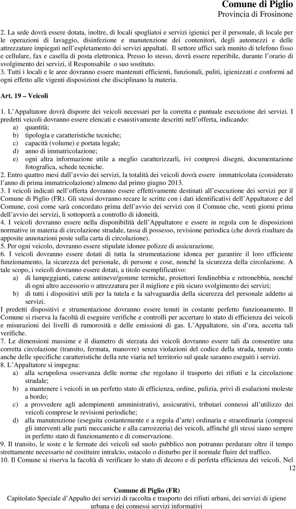 Presso lo stesso, dovrà essere reperibile, durante l orario di svolgimento dei servizi, il Responsabile o suo sostituto. 3.