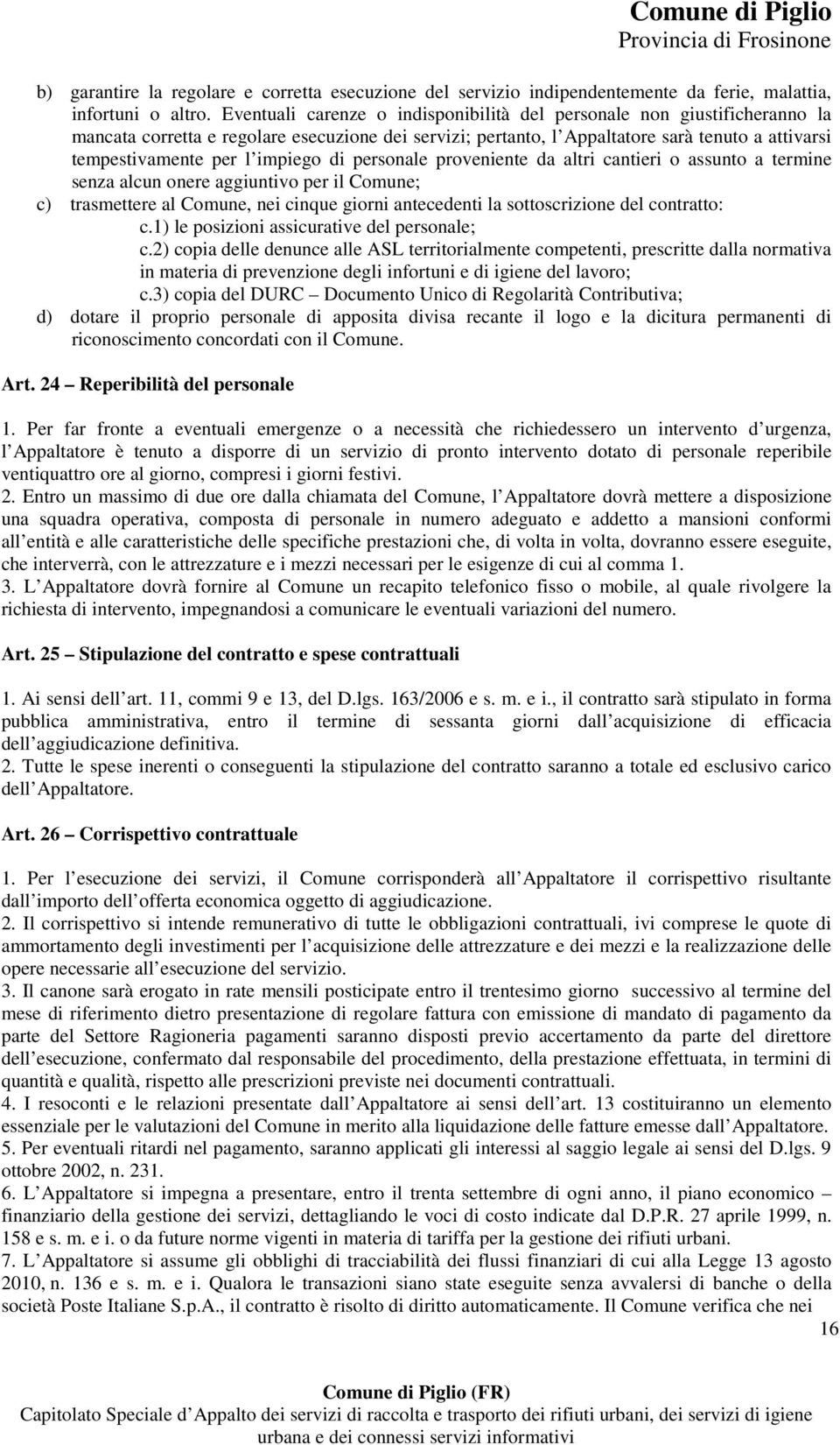 impiego di personale proveniente da altri cantieri o assunto a termine senza alcun onere aggiuntivo per il Comune; c) trasmettere al Comune, nei cinque giorni antecedenti la sottoscrizione del