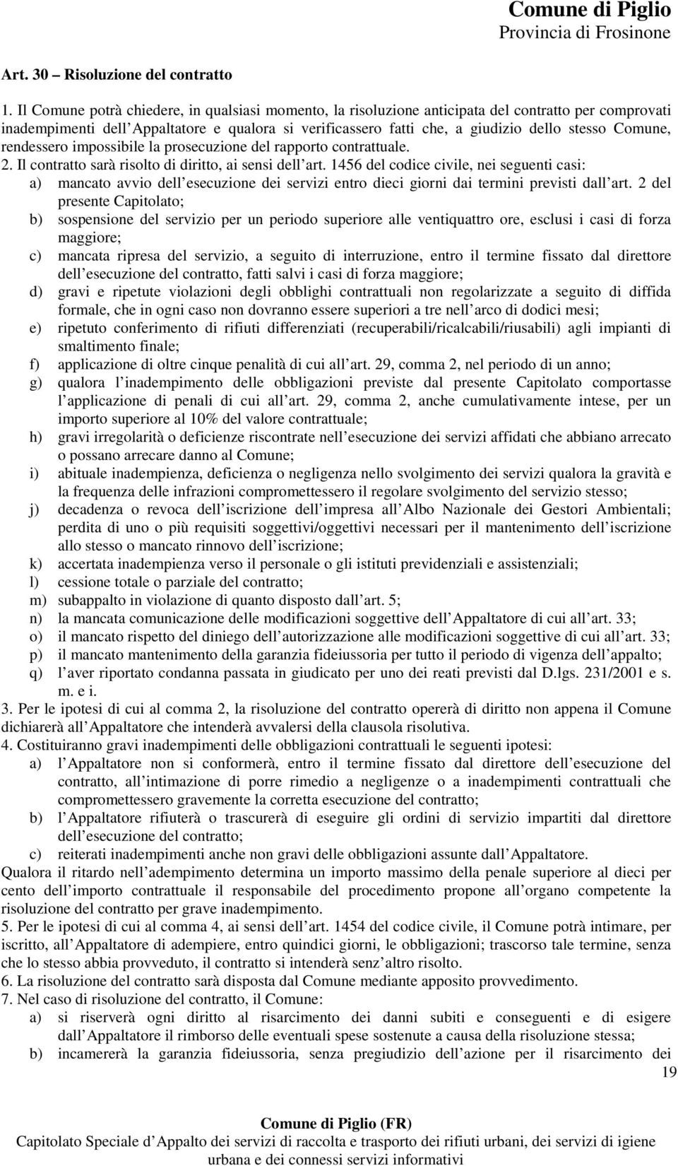 Comune, rendessero impossibile la prosecuzione del rapporto contrattuale. 2. Il contratto sarà risolto di diritto, ai sensi dell art.