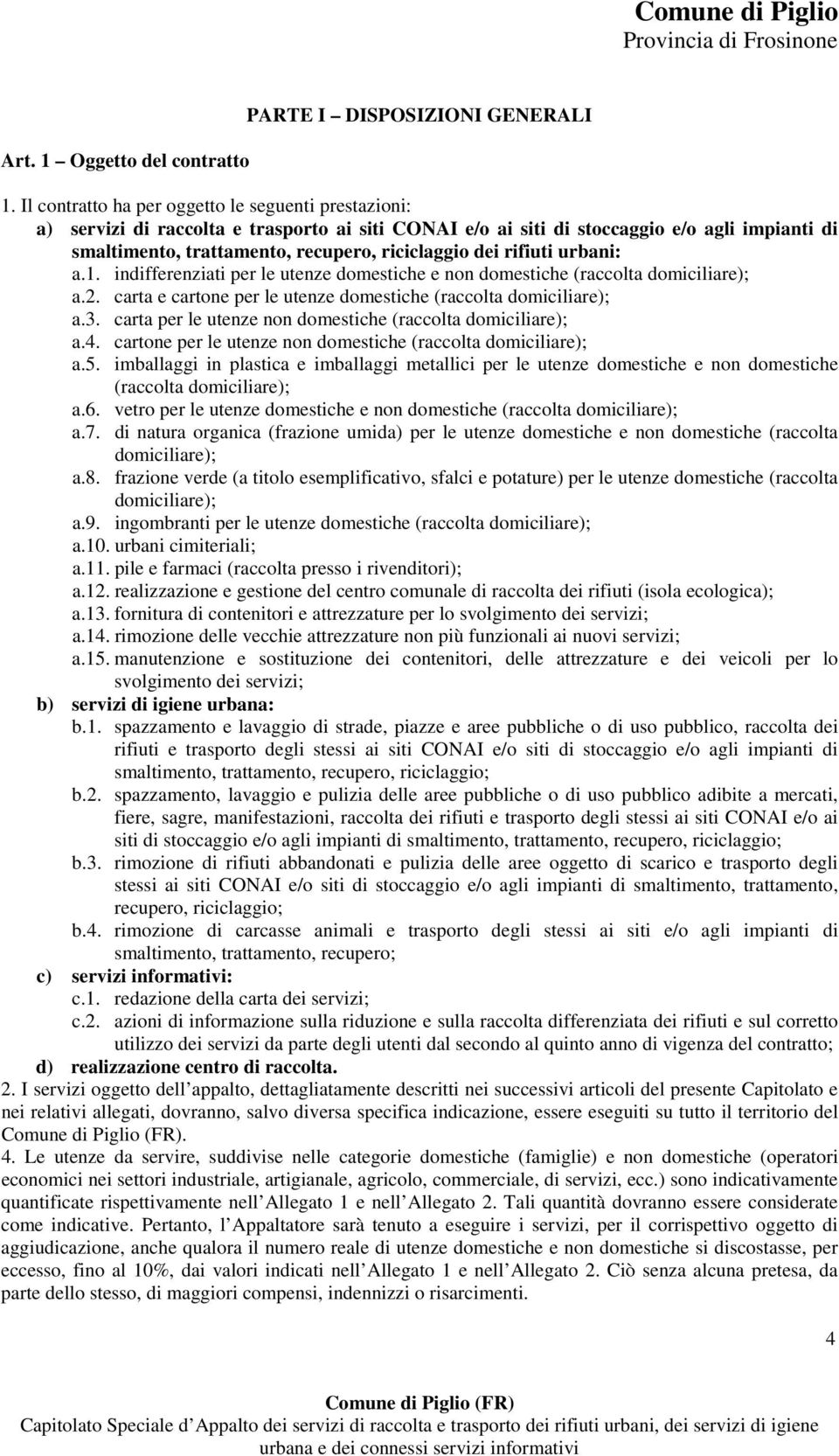 dei rifiuti urbani: a.1. indifferenziati per le utenze domestiche e non domestiche (raccolta domiciliare); a.2. carta e cartone per le utenze domestiche (raccolta domiciliare); a.3.