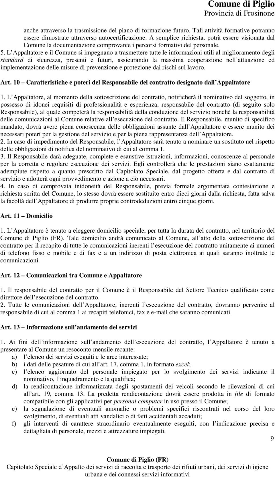 L Appaltatore e il Comune si impegnano a trasmettere tutte le informazioni utili al miglioramento degli standard di sicurezza, presenti e futuri, assicurando la massima cooperazione nell attuazione