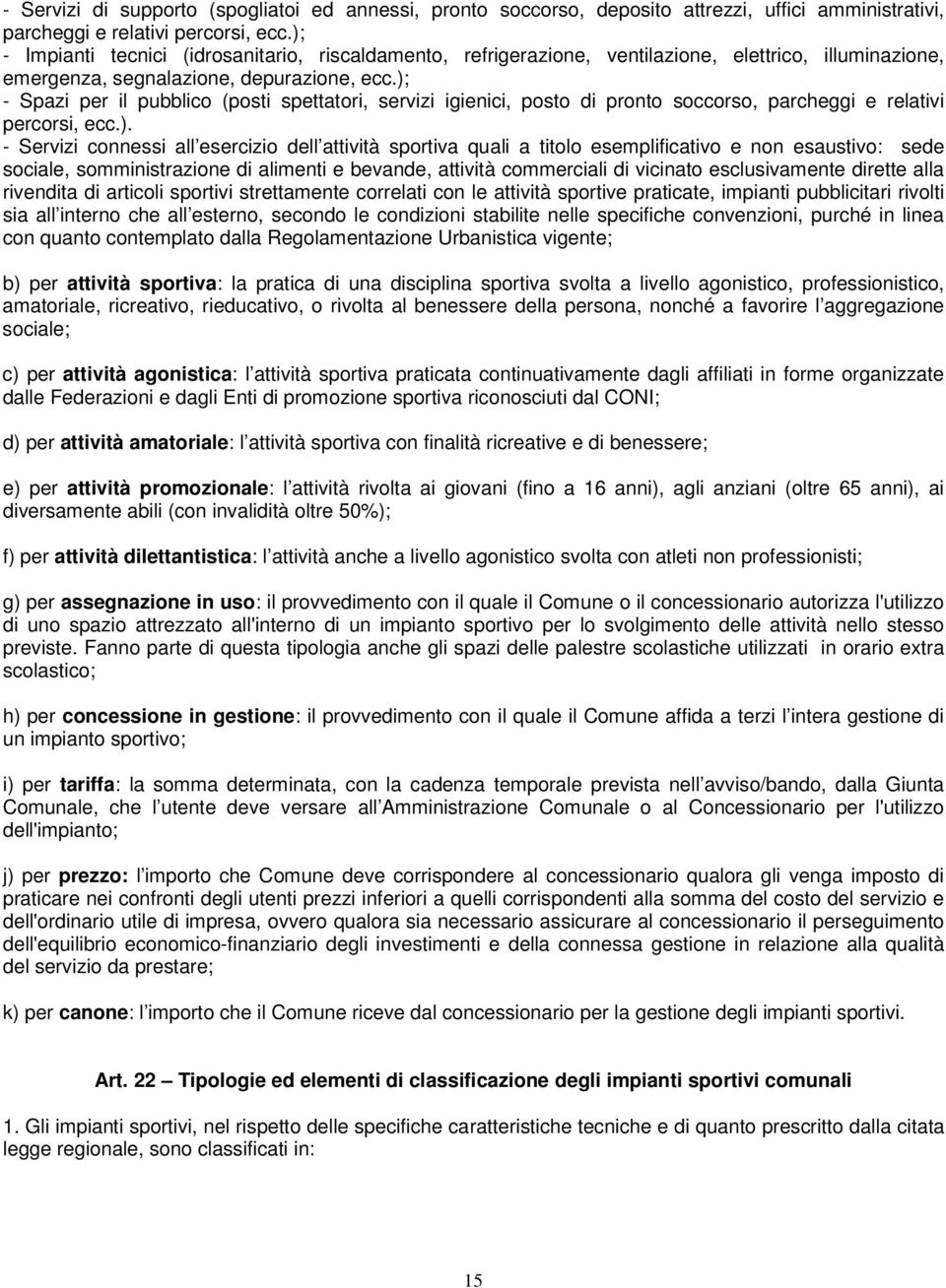 ); - Spazi per il pubblico (posti spettatori, servizi igienici, posto di pronto soccorso, parcheggi e relativi percorsi, ecc.). - Servizi connessi all esercizio dell attività sportiva quali a titolo