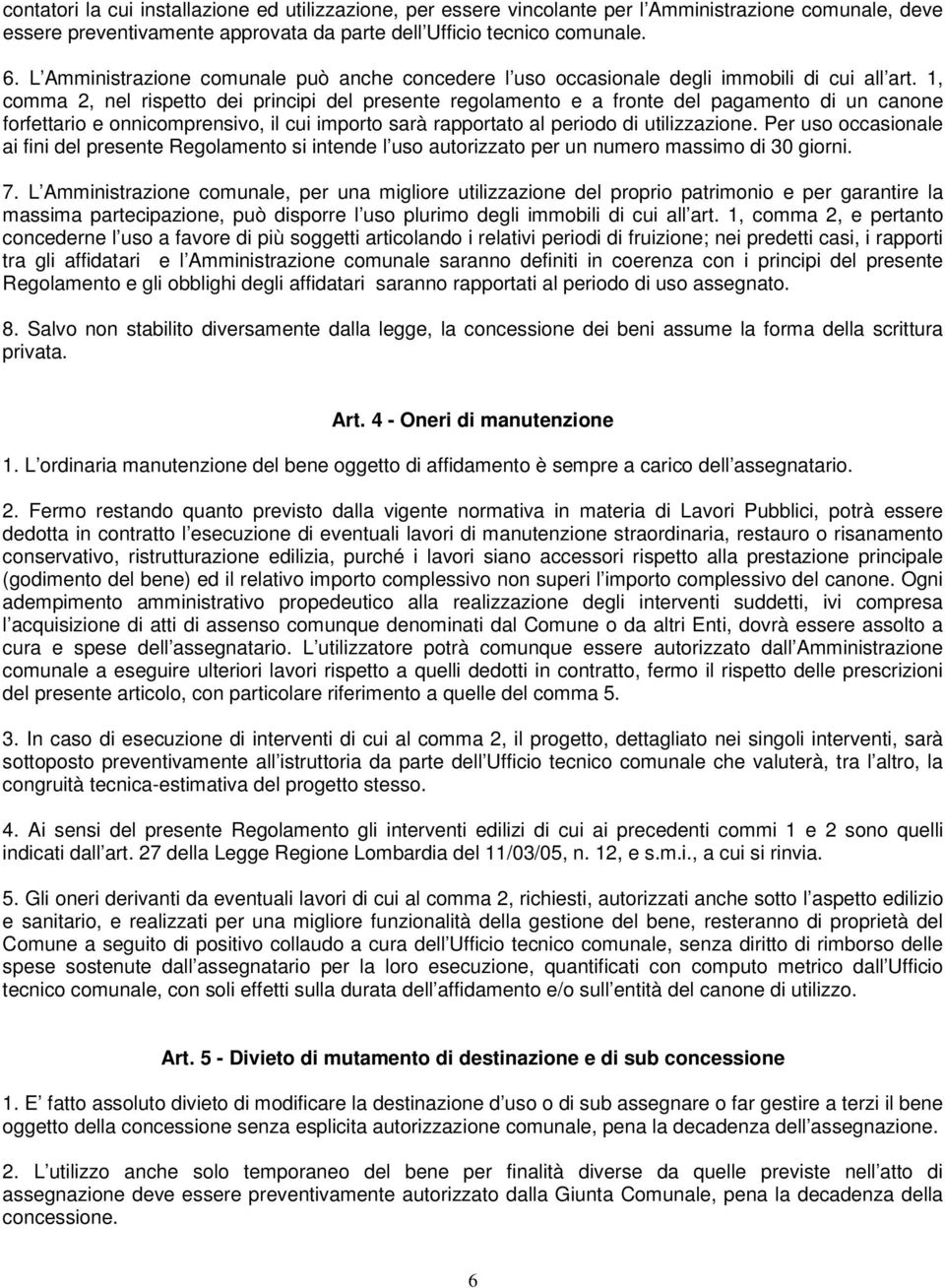 1, comma 2, nel rispetto dei principi del presente regolamento e a fronte del pagamento di un canone forfettario e onnicomprensivo, il cui importo sarà rapportato al periodo di utilizzazione.