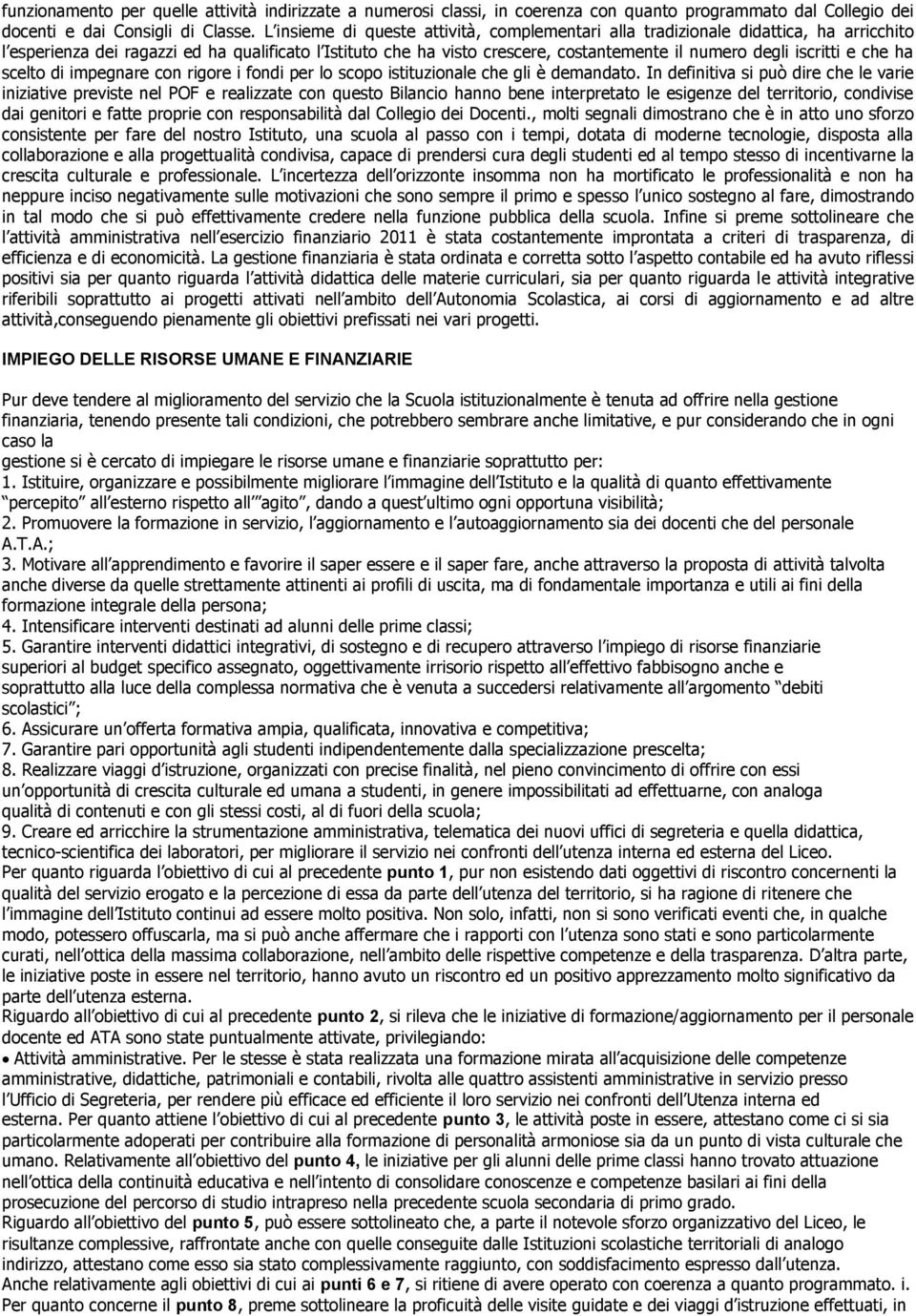 iscritti e che ha scelto di impegnare con rigore i fondi per lo scopo istituzionale che gli è demandato.