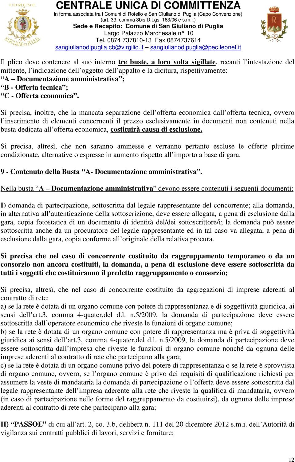 Si precisa, inoltre, che la mancata separazione dell offerta economica dall offerta tecnica, ovvero l inserimento di elementi concernenti il prezzo esclusivamente in documenti non contenuti nella