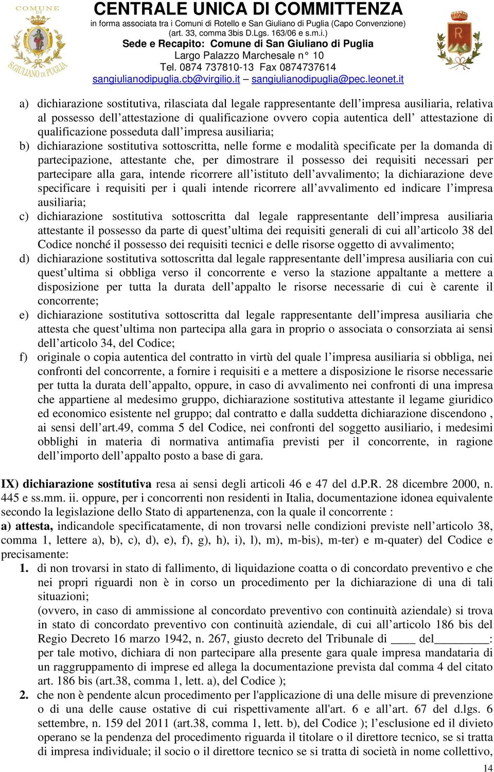 possesso dei requisiti necessari per partecipare alla gara, intende ricorrere all istituto dell avvalimento; la dichiarazione deve specificare i requisiti per i quali intende ricorrere all