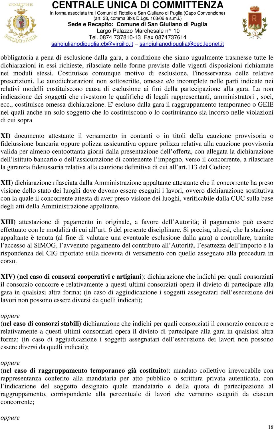 Le autodichiarazioni non sottoscritte, omesse e/o incomplete nelle parti indicate nei relativi modelli costituiscono causa di esclusione ai fini della partecipazione alla gara.