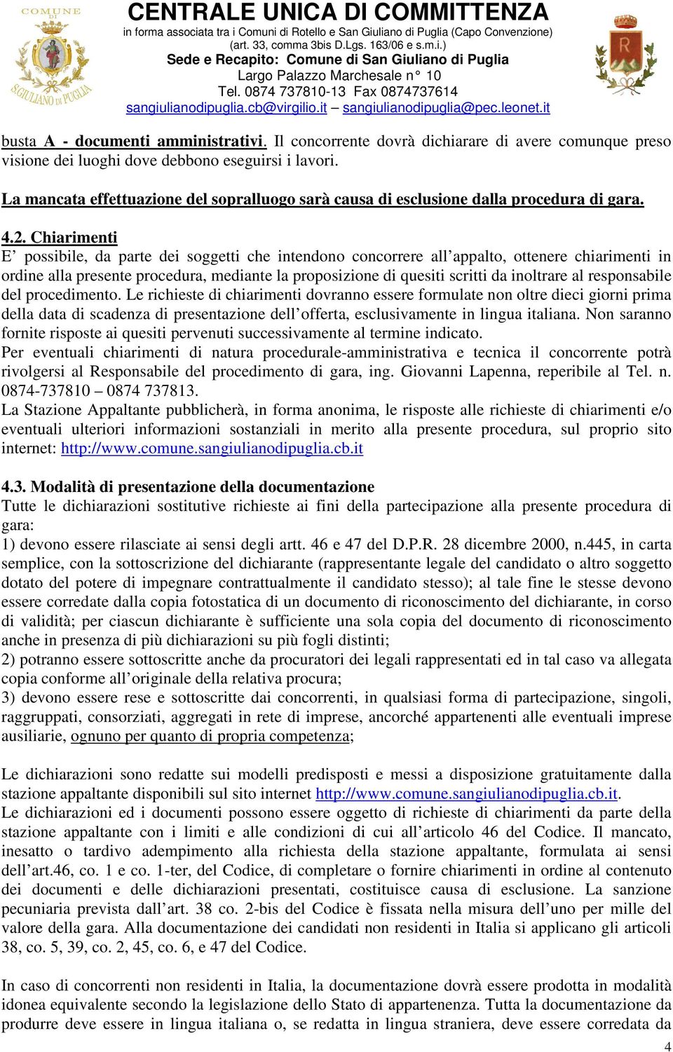 Chiarimenti E possibile, da parte dei soggetti che intendono concorrere all appalto, ottenere chiarimenti in ordine alla presente procedura, mediante la proposizione di quesiti scritti da inoltrare