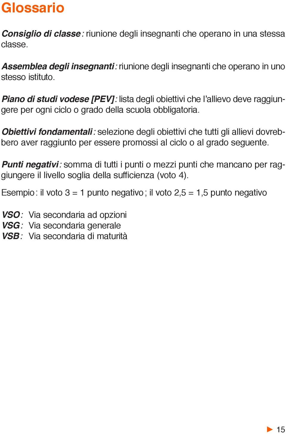 Obiettivi fondamentali: selezione degli obiettivi che tutti gli allievi dovrebbero aver raggiunto per essere promossi al ciclo o al grado seguente.