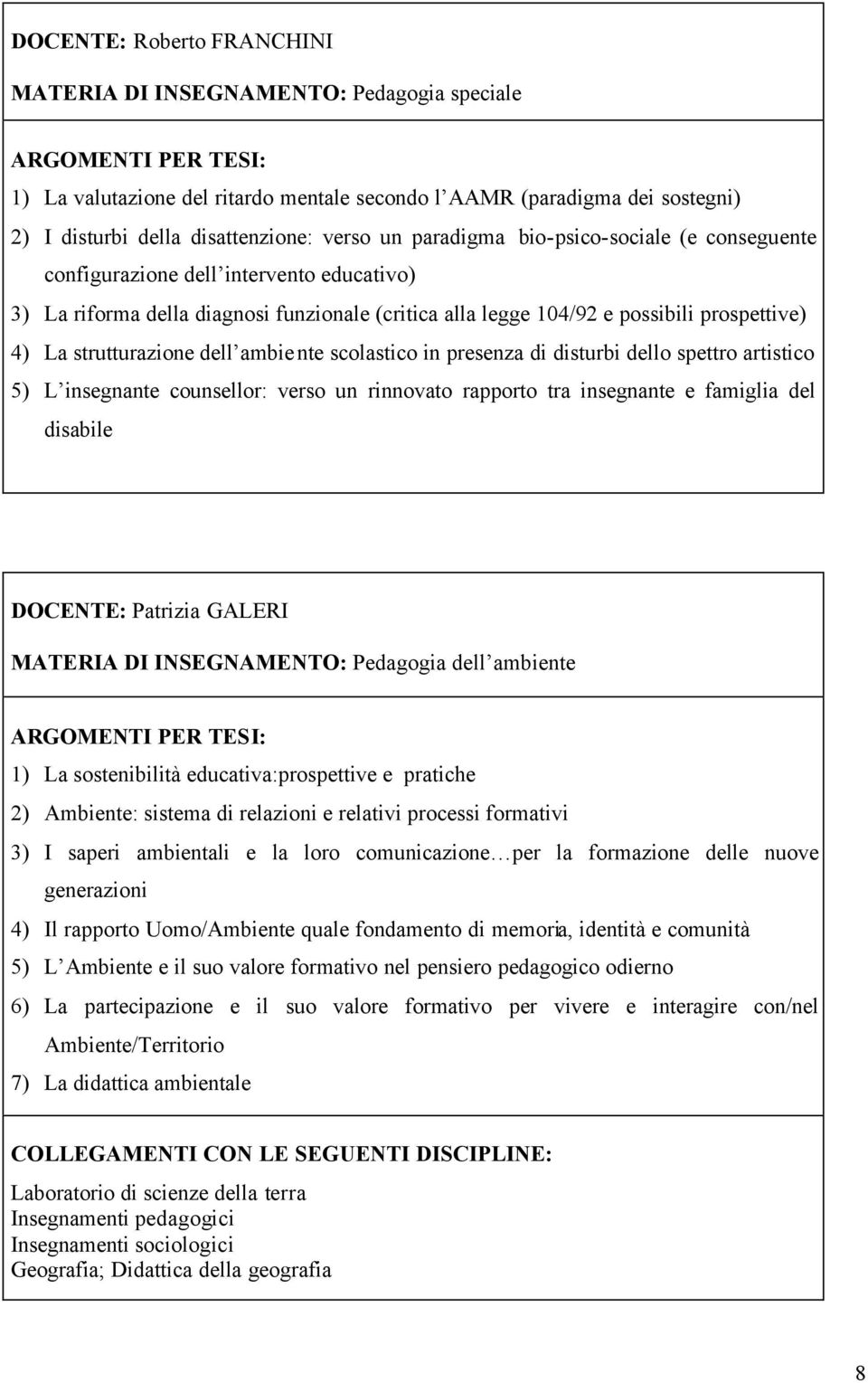 dell ambiente scolastico in presenza di disturbi dello spettro artistico 5) L insegnante counsellor: verso un rinnovato rapporto tra insegnante e famiglia del disabile DOCENTE: Patrizia GALERI