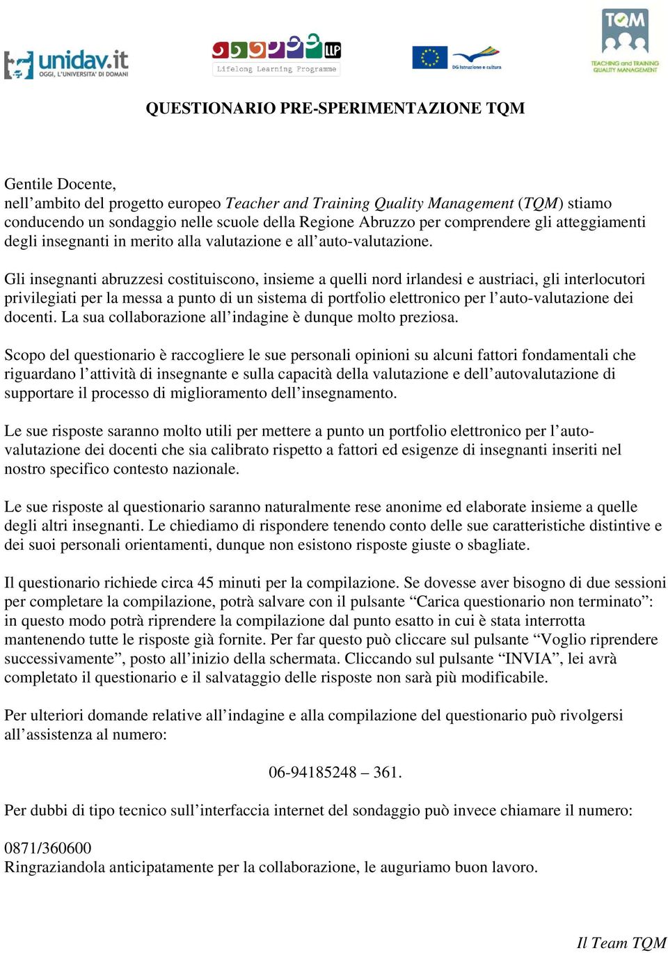 Gli insegnanti abruzzesi cstituiscn, insieme a quelli nrd irlandesi e austriaci, gli interlcutri privilegiati per la messa a punt di un sistema di prtfli elettrnic per l aut-valutazine dei dcenti.