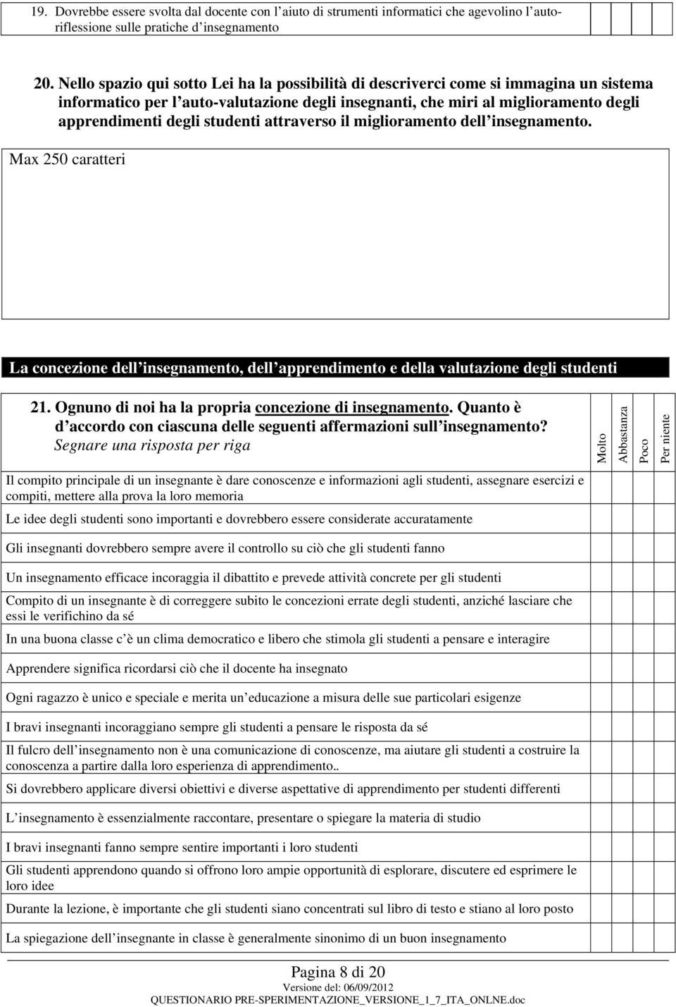 il miglirament dell insegnament. Max 250 caratteri La cncezine dell insegnament, dell apprendiment e della valutazine degli studenti 21. Ognun di ni ha la prpria cncezine di insegnament.