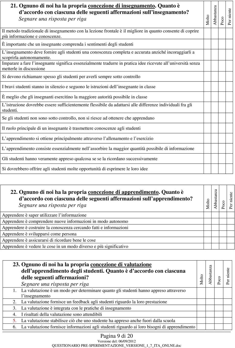 È imprtante che un insegnante cmprenda i sentimenti degli studenti L insegnament deve frnire agli studenti una cnscenza cmpleta e accurata anziché incraggiarli a scprirla autnmamente.