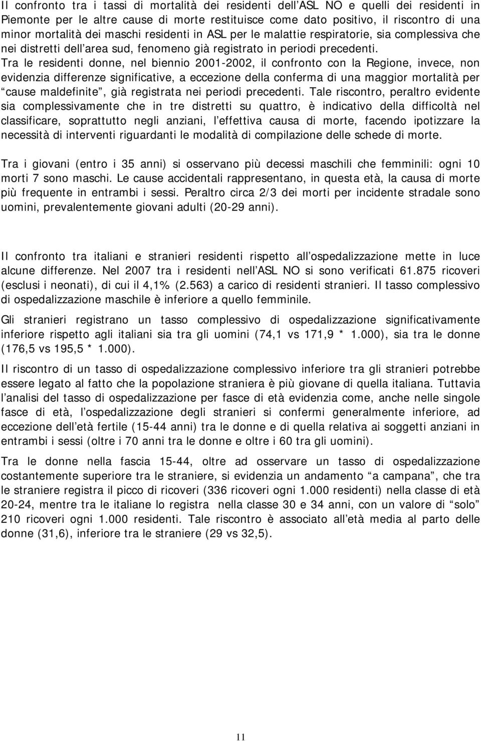 Tra le residenti donne, nel biennio 2001-2002, il confronto con la Regione, invece, non evidenzia differenze significative, a eccezione della conferma di una maggior mortalità per cause maldefinite,