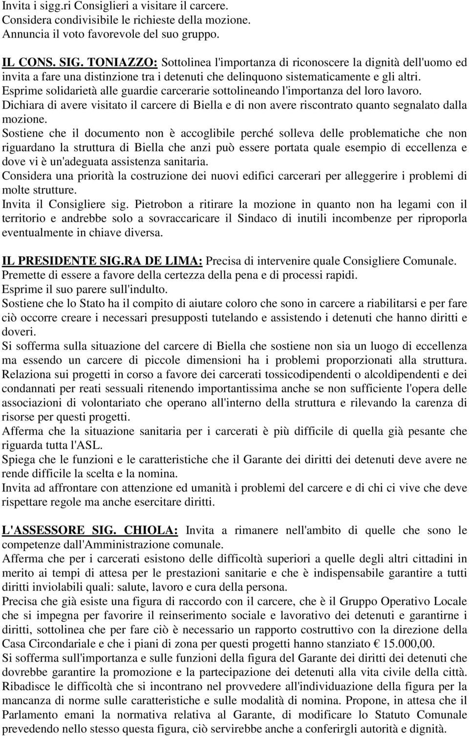 Esprime solidarietà alle guardie carcerarie sottolineando l'importanza del loro lavoro. Dichiara di avere visitato il carcere di Biella e di non avere riscontrato quanto segnalato dalla mozione.