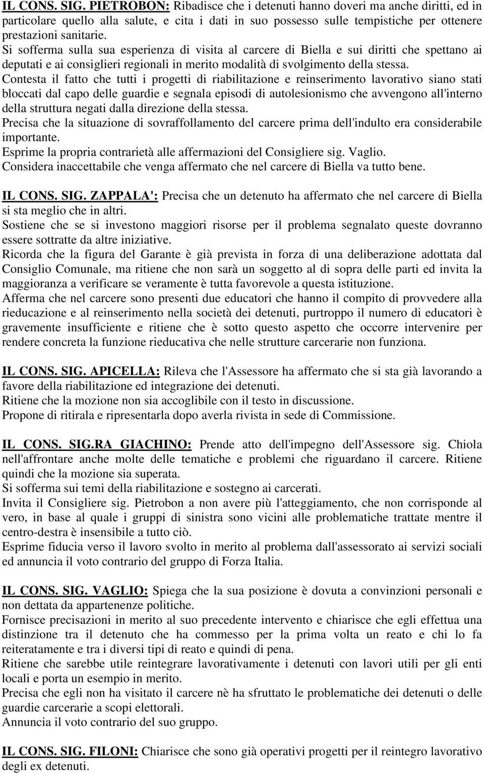 Si sofferma sulla sua esperienza di visita al carcere di Biella e sui diritti che spettano ai deputati e ai consiglieri regionali in merito modalità di svolgimento della stessa.