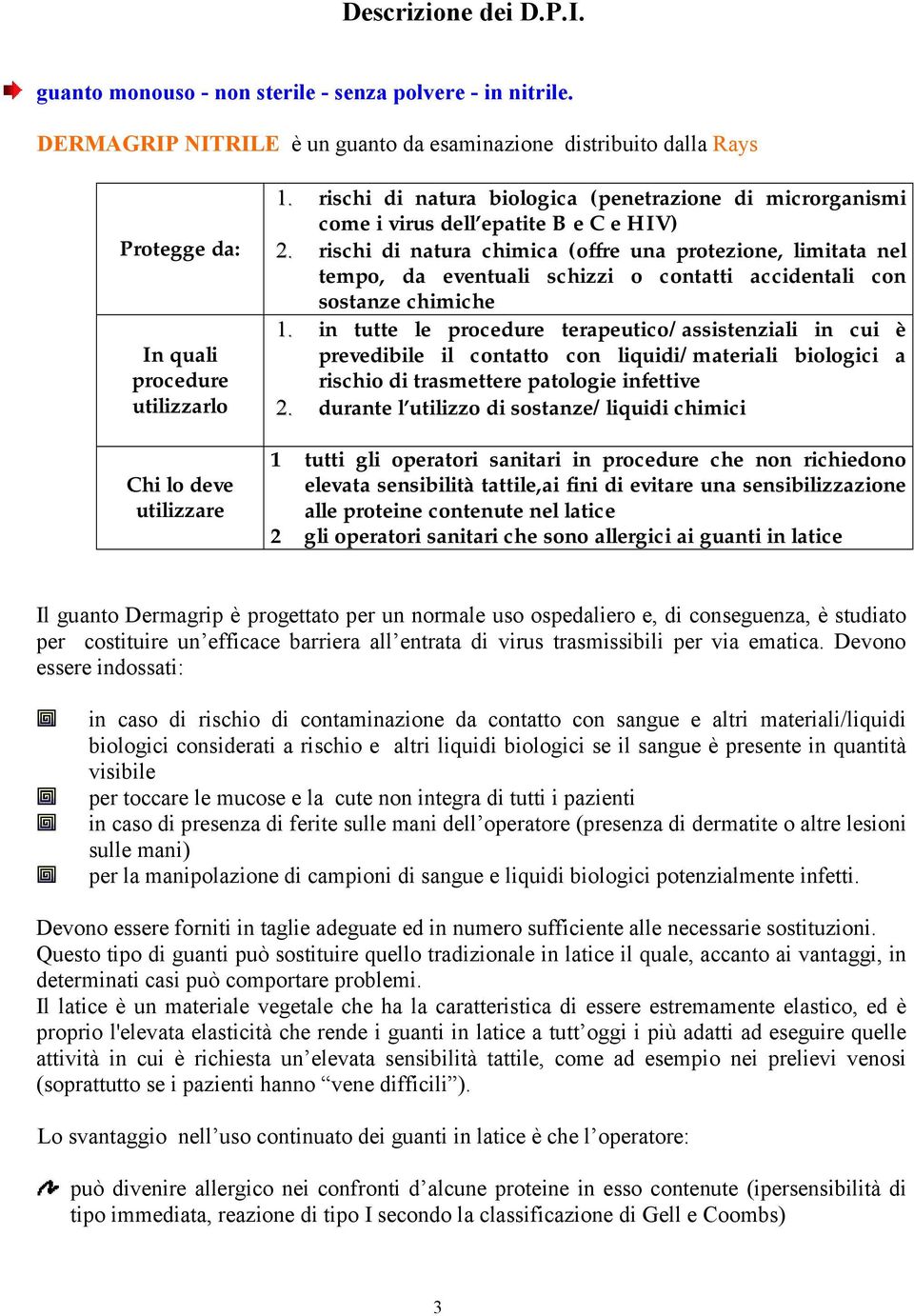 rischi di natura biologica (penetrazione di microrganismi come i virus dell epatite B e C e HIV) 2.