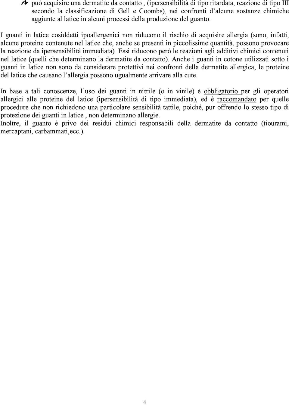 I guanti in latice cosiddetti ipoallergenici non riducono il rischio di acquisire allergia (sono, infatti, alcune proteine contenute nel latice che, anche se presenti in piccolissime quantità,