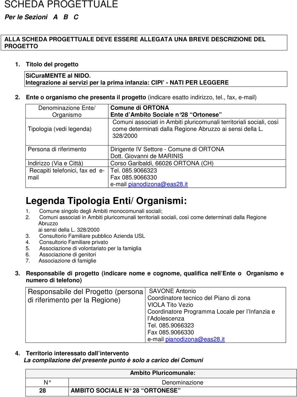 , fax, e-mail) Denominazione Ente/ Organismo Tipologia (vedi legenda) Comune di ORTONA Ente d Sociale n 28 Ortonese Comuni associati in Ambiti pluricomunali territoriali sociali, così come