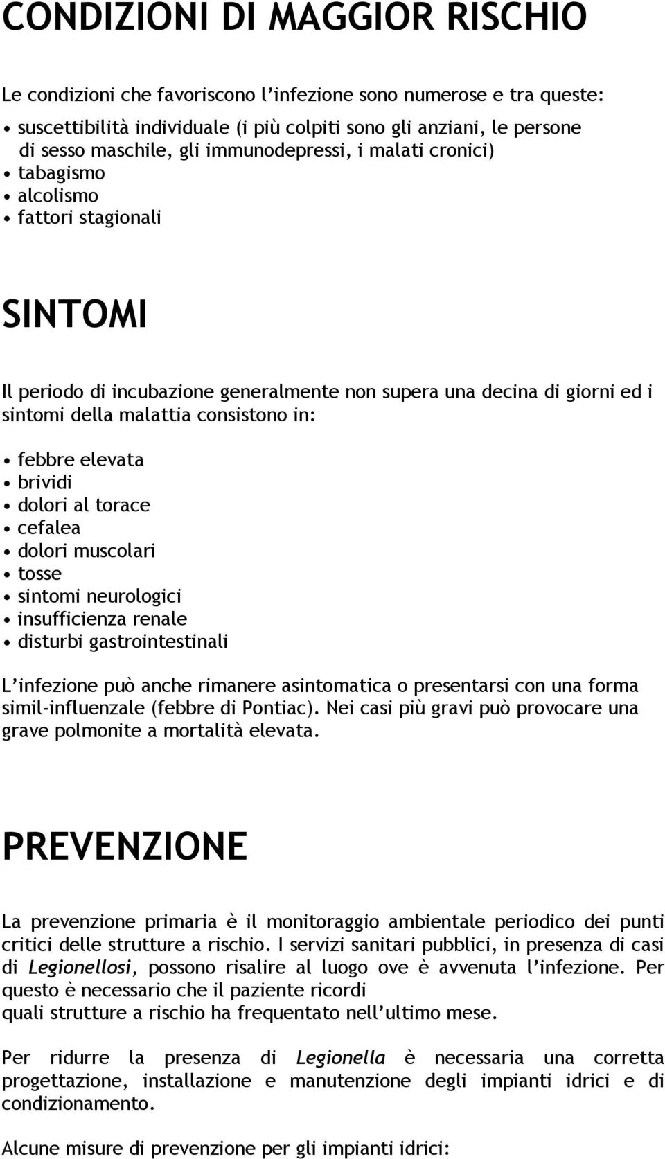 febbre elevata brividi dolori al torace cefalea dolori muscolari tosse sintomi neurologici insufficienza renale disturbi gastrointestinali L infezione può anche rimanere asintomatica o presentarsi