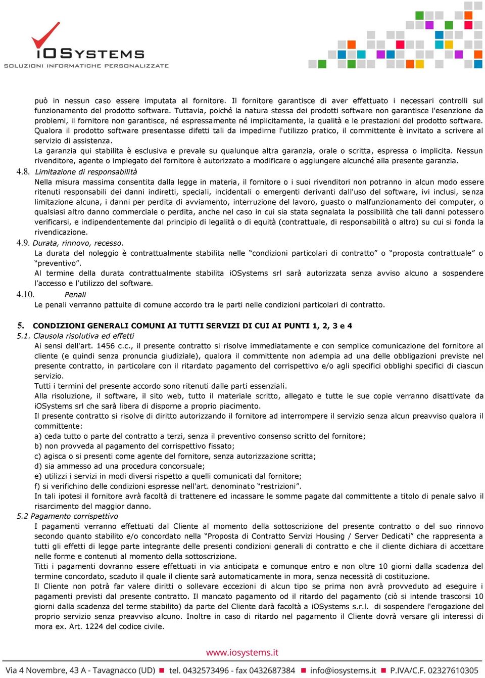 prodotto software. Qualora il prodotto software presentasse difetti tali da impedirne l'utilizzo pratico, il committente è invitato a scrivere al servizio di assistenza.