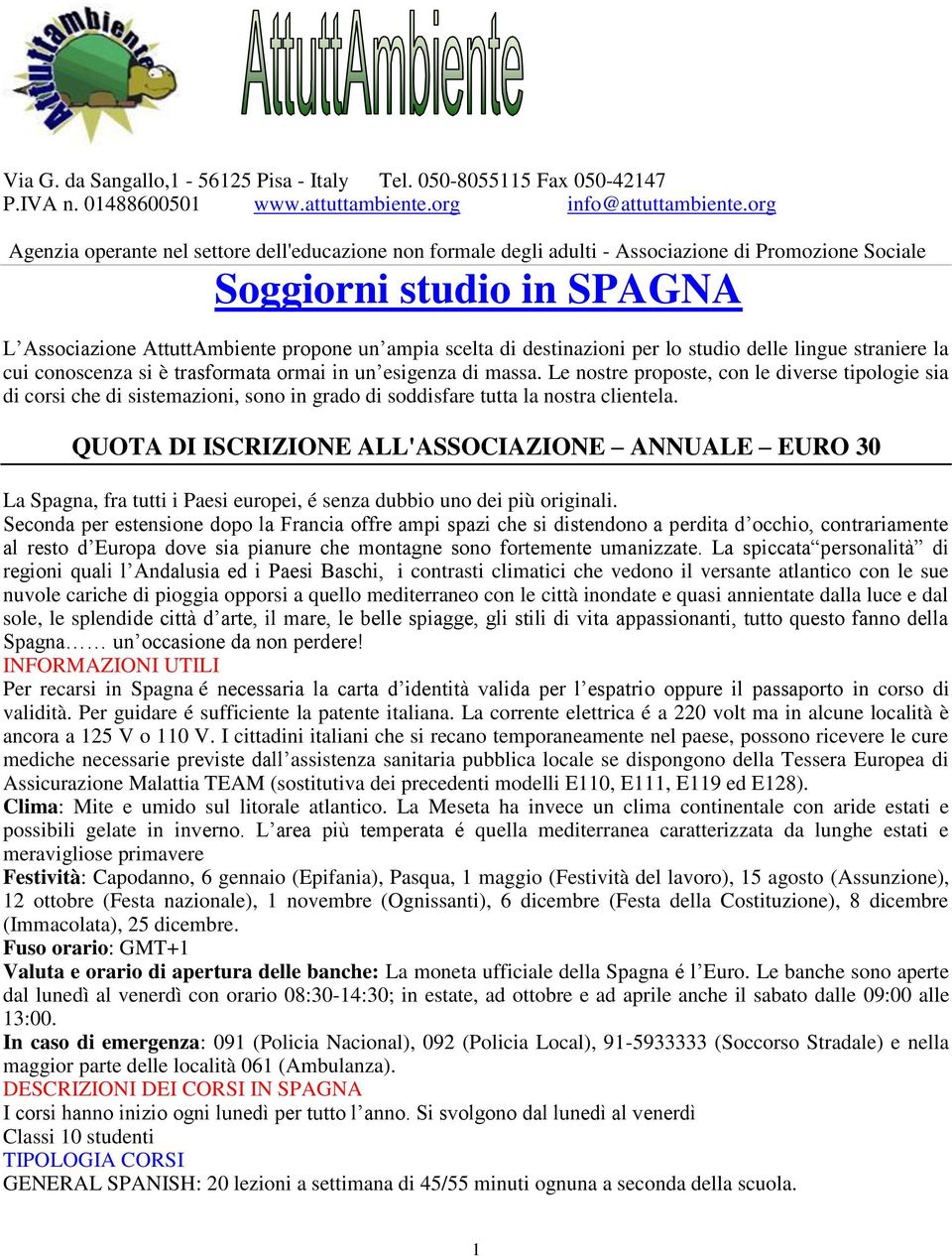 destinazioni per lo studio delle lingue straniere la cui conoscenza si è trasformata ormai in un esigenza di massa.