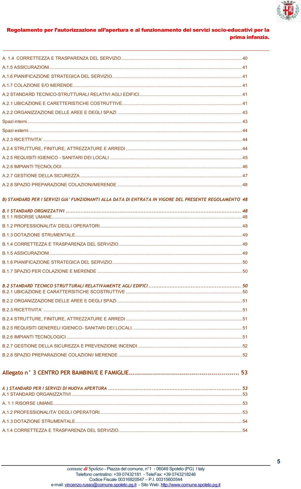 ..44 A.2.5 REQUISITI IGIENICO - SANITARI DEI LOCALI...45 A.2.6 IMPIANTI TECNOLOGI...46 A.2.7 GESTIONE DELLA SICUREZZA...47 A.2.8 SPAZIO PREPARAZIONE COLAZIONI/MERENDE...48 B.1.