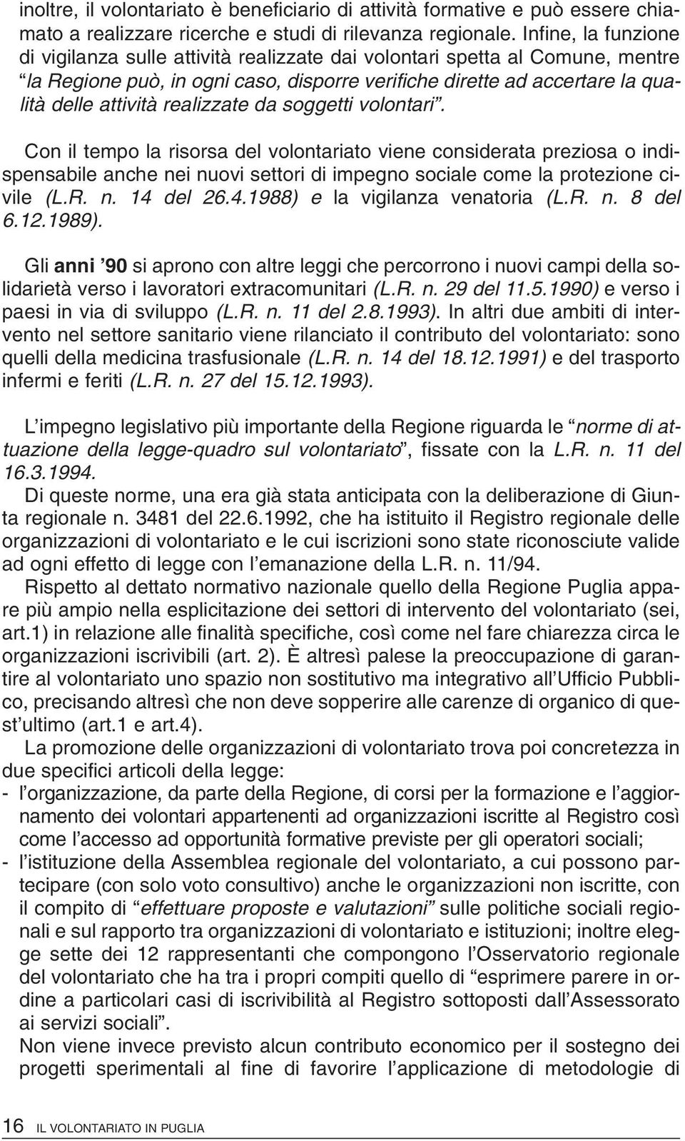 realizzate da soggetti volontari. Con il tempo la risorsa del volontariato viene considerata preziosa o indispensabile anche nei nuovi settori di impegno sociale come la protezione civile (L.R. n. 14 del 26.