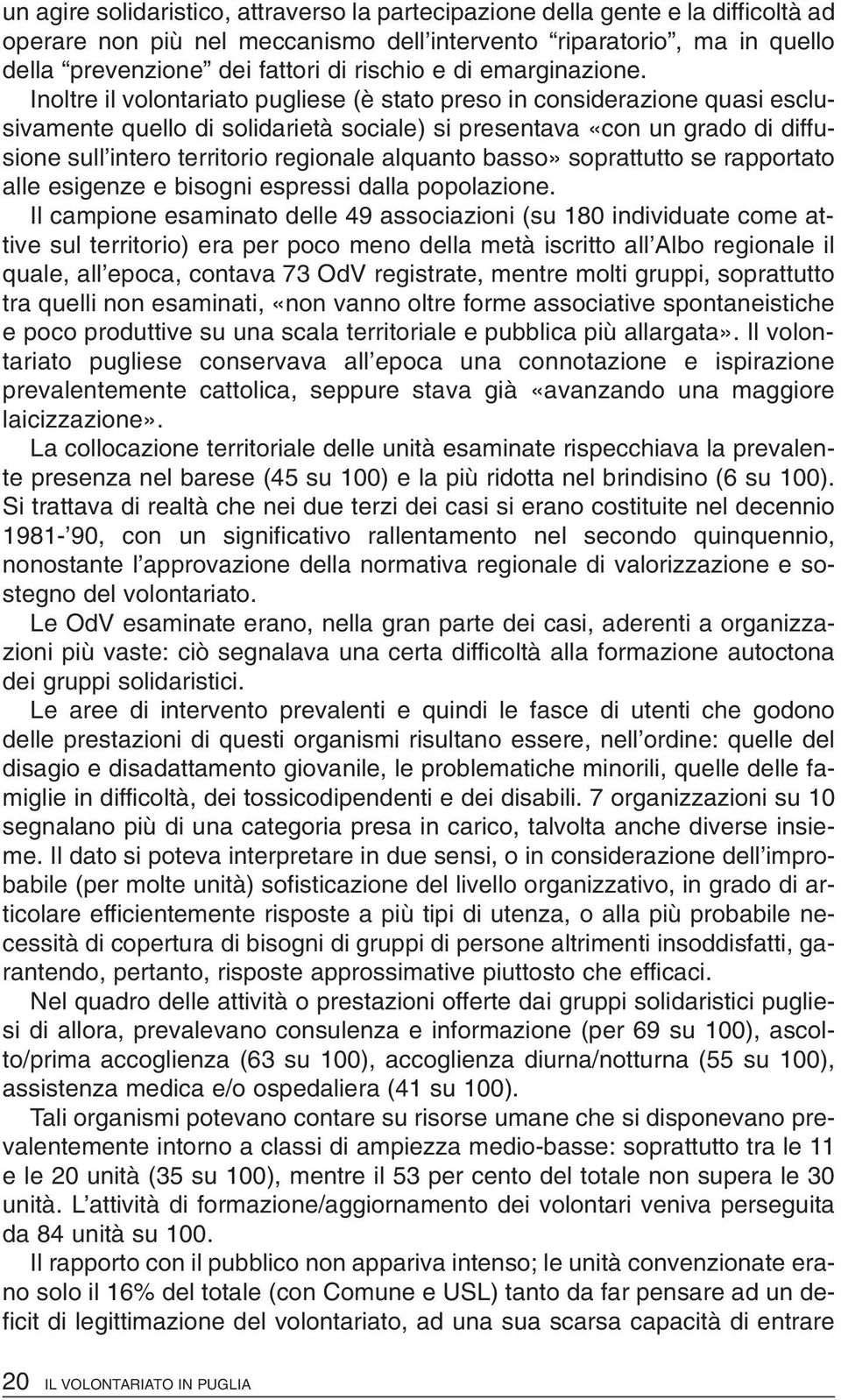 Inoltre il volontariato pugliese (è stato preso in considerazione quasi esclusivamente quello di solidarietà sociale) si presentava «con un grado di diffusione sull intero territorio regionale