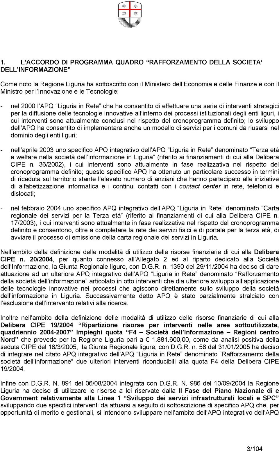 istituzionali degli enti liguri, i cui interventi sono attualmente conclusi nel rispetto del cronoprogramma definito; lo sviluppo dell APQ ha consentito di implementare anche un modello di servizi