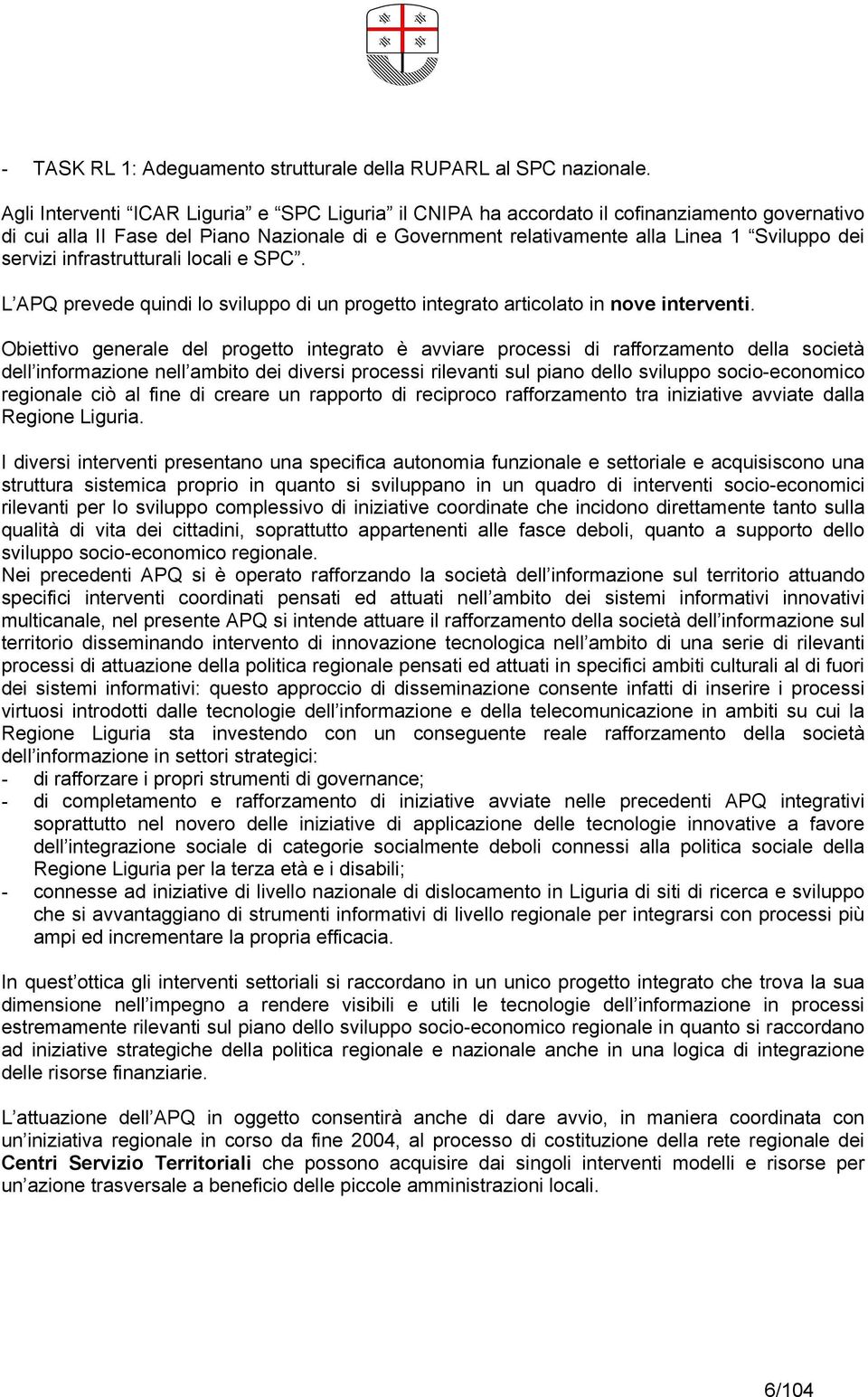 infrastrutturali locali e SPC. L APQ prevede quindi lo sviluppo di un progetto integrato articolato in nove interventi.