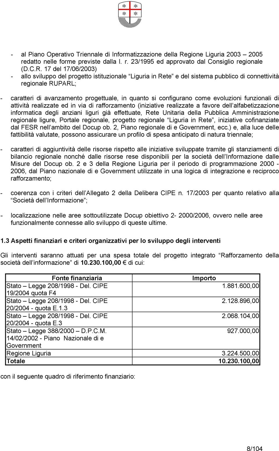 17 del 17/06/2003) - allo sviluppo del progetto istituzionale Liguria in Rete e del sistema pubblico di connettività regionale RUPARL; - caratteri di avanzamento progettuale, in quanto si configurano