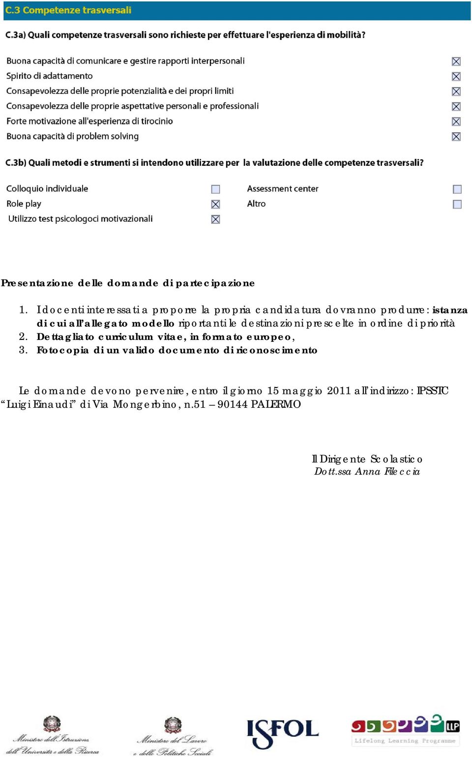 destinazioni prescelte in ordine di priorità 2. Dettagliato curriculum vitae, in formato europeo, 3.