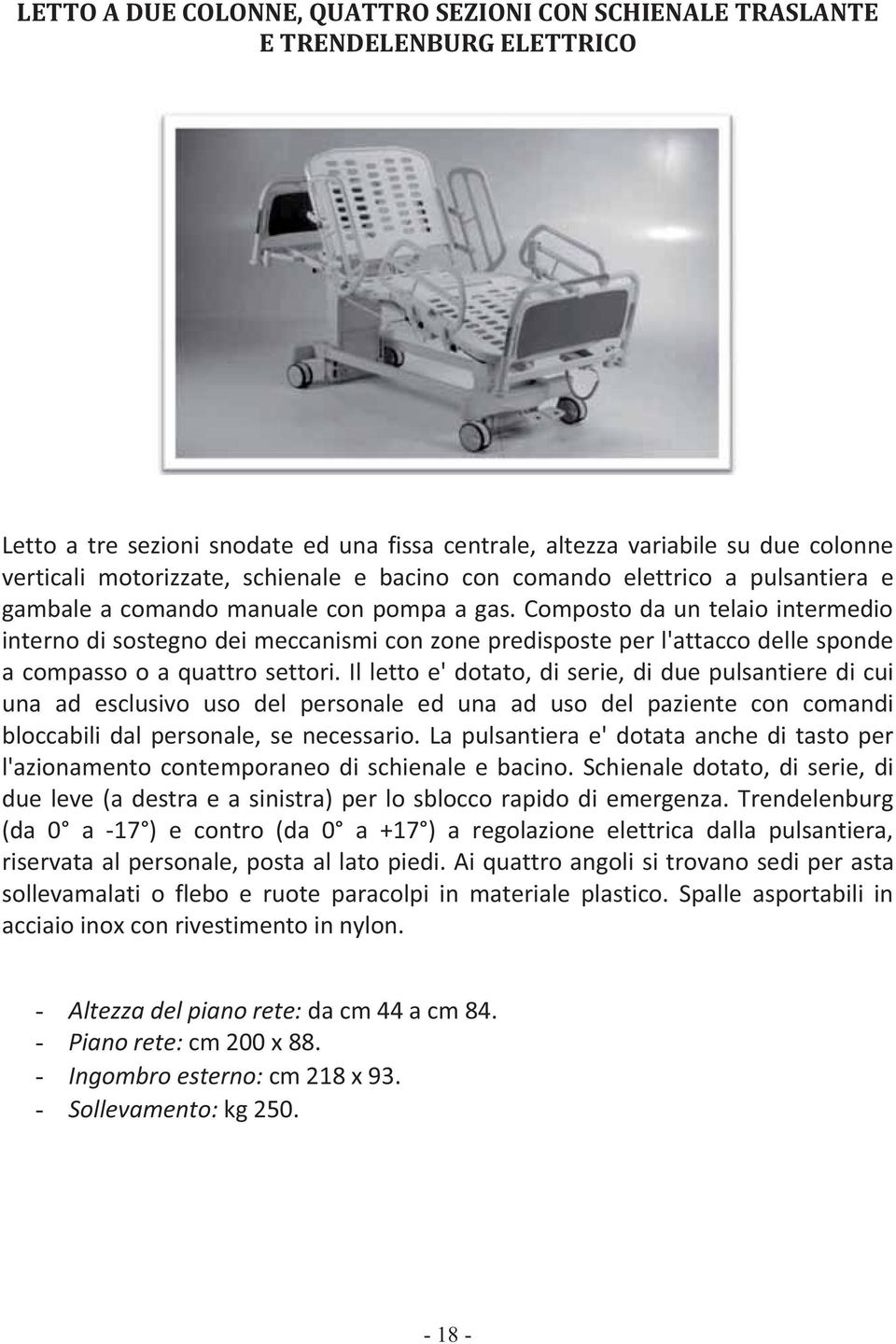 Composto da un telaio intermedio interno di sostegno dei meccanismi con zone predisposte per l'attacco delle sponde a compasso o a quattro settori.