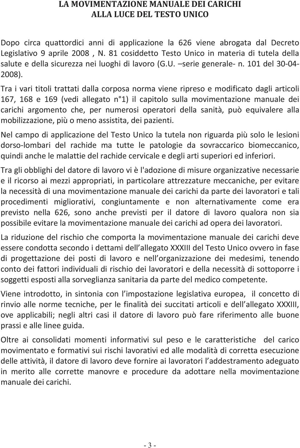 Tra i vari titoli trattati dalla corposa norma viene ripreso e modificato dagli articoli 167, 168 e 169 (vedi allegato n 1) il capitolo sulla movimentazione manuale dei carichi argomento che, per