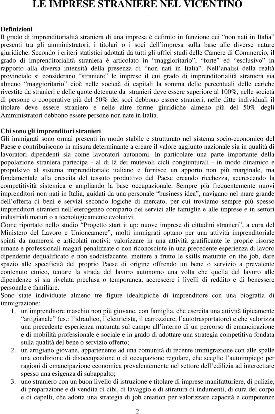 Secondo i criteri statistici adottati da tutti gli uffici studi delle Camere di Commercio, il grado di imprenditorialità straniera è articolato in maggioritario, forte ed esclusivo in rapporto alla