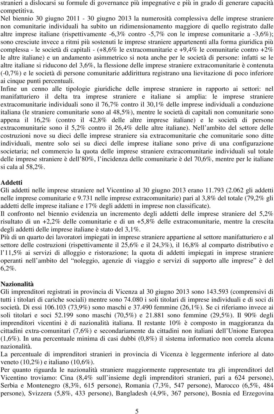 imprese italiane (rispettivamente -6,3% contro -5,7% con le imprese comunitarie a -3,6%); sono cresciute invece a ritmi più sostenuti le imprese straniere appartenenti alla forma giuridica più