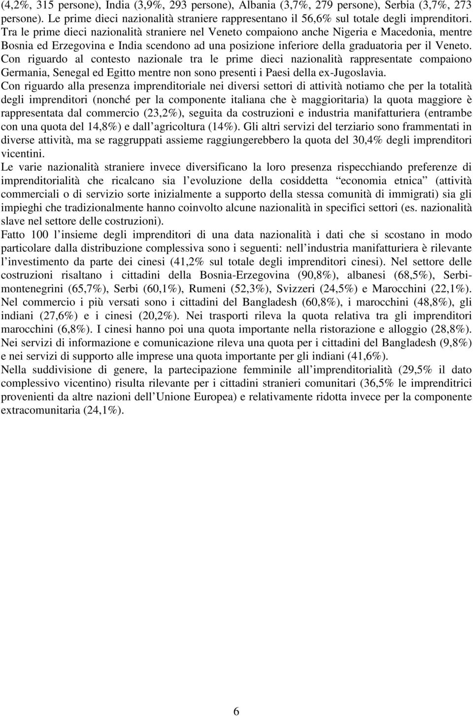 Con riguardo al contesto nazionale tra le prime dieci nazionalità rappresentate compaiono Germania, Senegal ed Egitto mentre non sono presenti i Paesi della ex-jugoslavia.