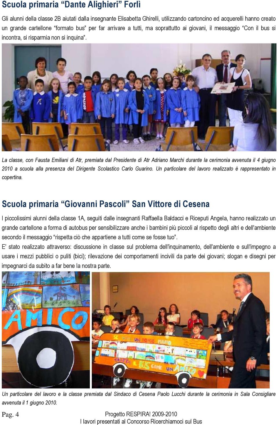 La classe, con Fausta Emiliani di Atr, premiata dal Presidente di Atr Adriano Marchi durante la cerimonia avvenuta il 4 giugno 2010 a scuola alla presenza del Dirigente Scolastico Carlo Guarino.