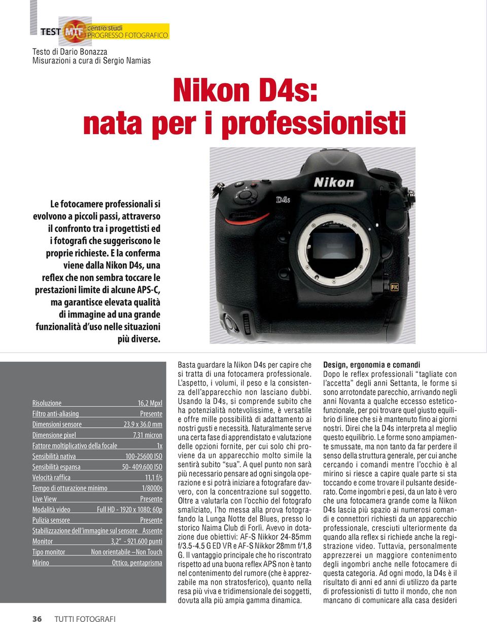 E la conferma viene dalla Nikon D4s, una reflex che non sembra toccare le prestazioni limite di alcune APS-C, ma garantisce elevata qualità di immagine ad una grande funzionalità d uso nelle
