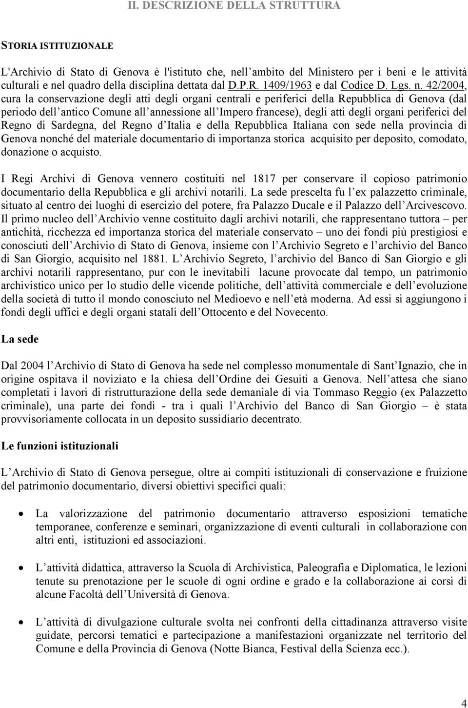 42/2004, cura la conservazione degli atti degli organi centrali e periferici della Repubblica di Genova (dal periodo dell antico Comune all annessione all Impero francese), degli atti degli organi