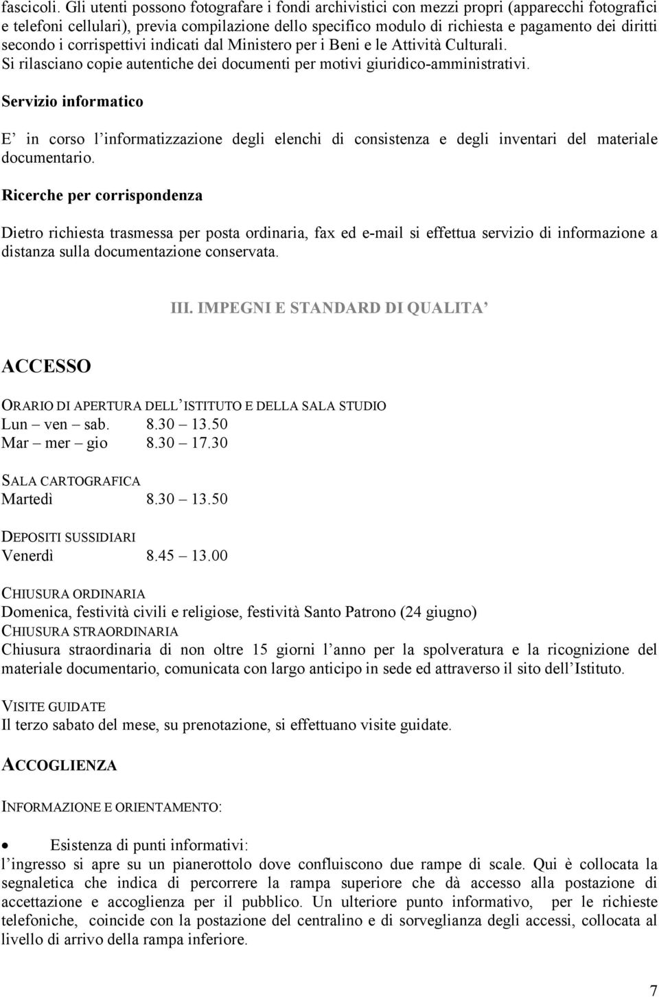 secondo i corrispettivi indicati dal Ministero per i Beni e le Attività Culturali. Si rilasciano copie autentiche dei documenti per motivi giuridico-amministrativi.